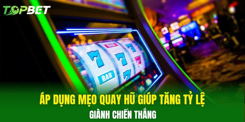 Áp dụng mẹo quay hũ giúp tăng tỷ lệ giành chiến thắng