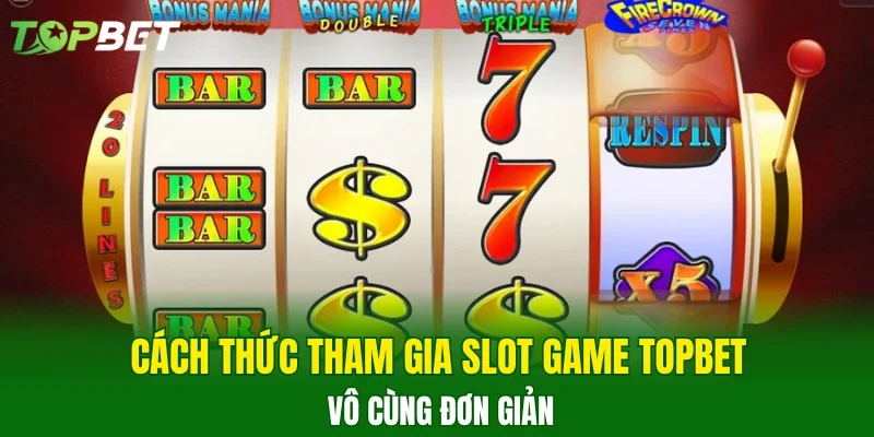 Cách thức tham gia slot game TOPBET vô cùng đơn giản