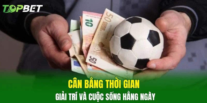 Cân bằng thời gian giải trí và cuộc sống hằng ngày 