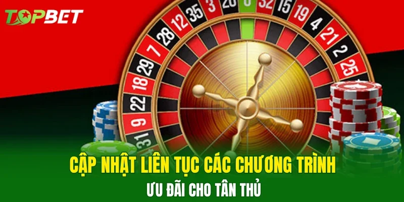 Cập nhật liên tục các chương trình ưu đãi cho tân thủ