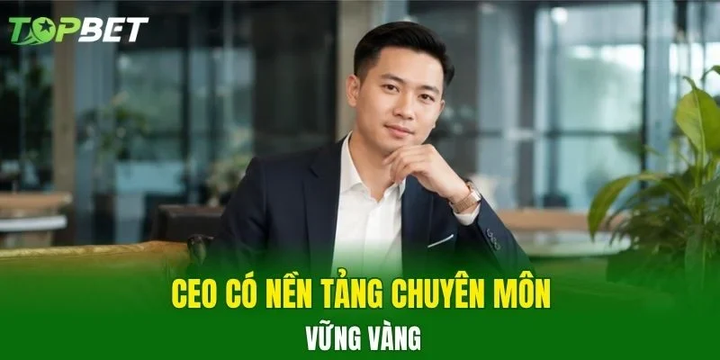 CEO có nền tảng chuyên môn vững vàng