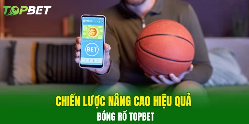 Chiến lược nâng cao hiệu quả bóng rổ TOPBET