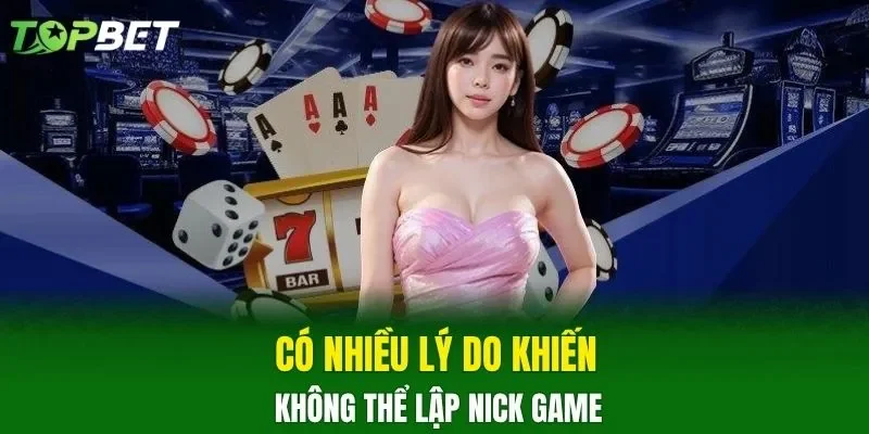 Có nhiều lý do khiến không thể lập nick game