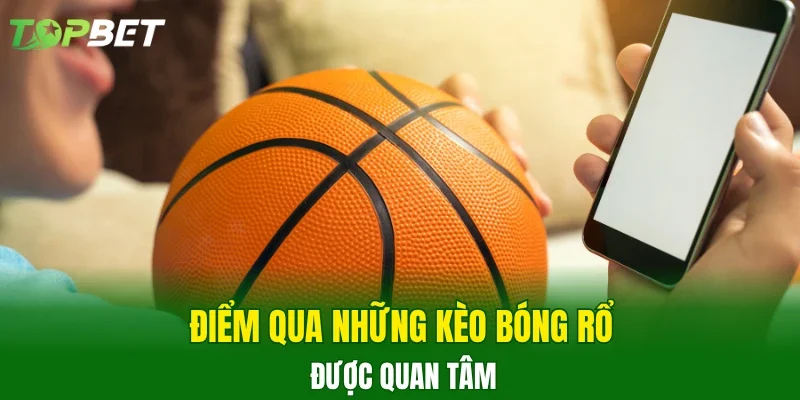 Điểm qua những kèo bóng rổ được quan tâm