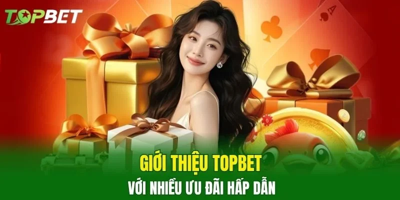 Giới Thiệu TOPBET với nhiều ưu đãi hấp dẫn