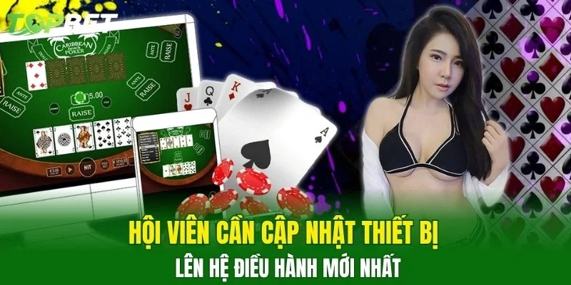 Hội viên cần cập nhật thiết bị lên hệ điều hành mới nhất