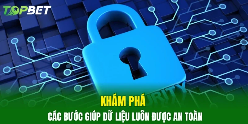 Khám phá các bước giúp dữ liệu luôn được an toàn