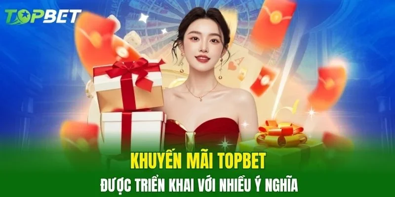 Khuyến mãi TOPBET được triển khai với nhiều ý nghĩa