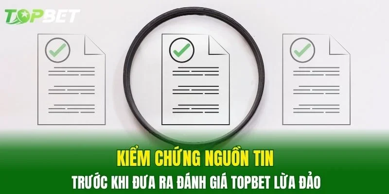 Kiểm chứng nguồn tin trước khi đưa ra đánh giá TOPBET lừa đảo