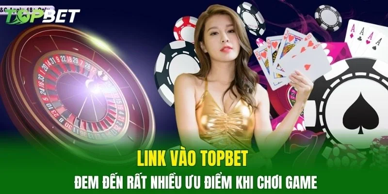 Link vào TOPBET đem đến rất nhiều ưu điểm khi chơi game