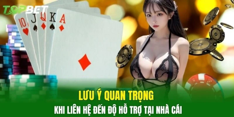 Lưu ý quan trọng khi liên hệ đến độ hỗ trợ tại nhà cái