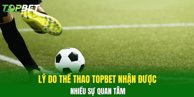 Lý do thể thao TOPBET nhận được nhiều sự quan tâm