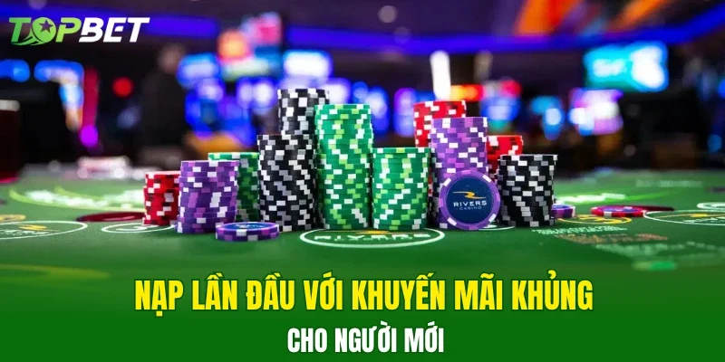 Nạp lần đầu với khuyến mãi khủng cho người mới