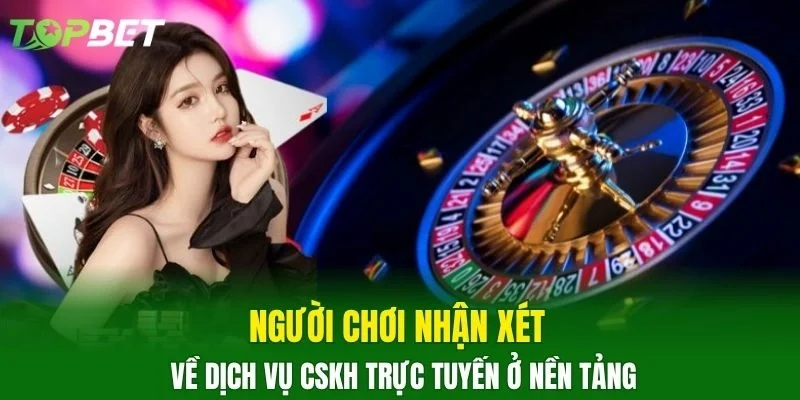 Người chơi nhận xét về dịch vụ CSKH trực tuyến ở nền tảng