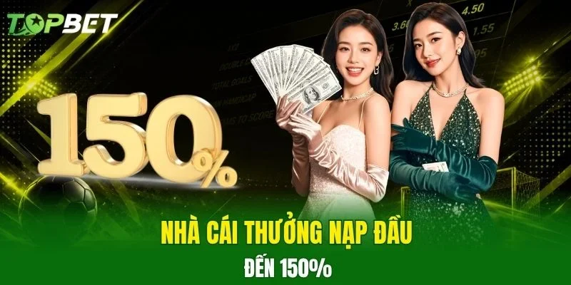 nhà cái thưởng nạp đầu đến 150%