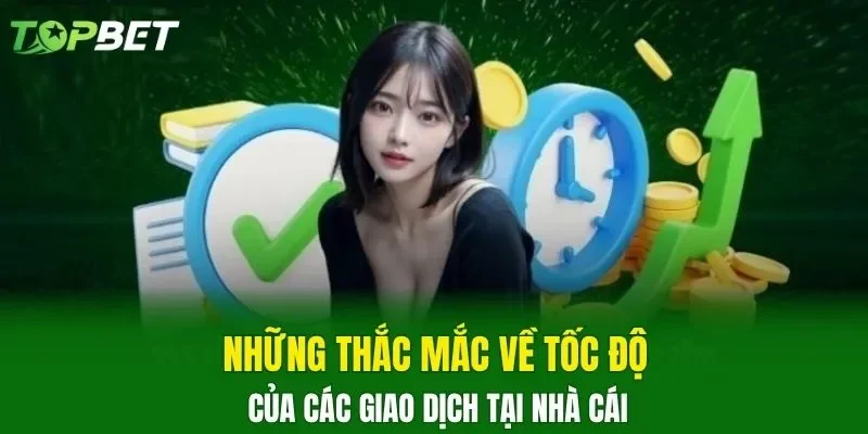 Những thắc mắc về tốc độ của các giao dịch tại nhà cái