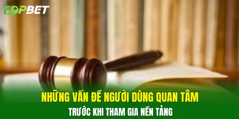 Những vấn đề người dùng quan tâm trước khi tham gia nền tảng 