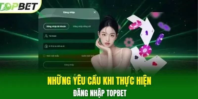 Những yêu cầu khi thực hiện đăng nhập TOPBET
