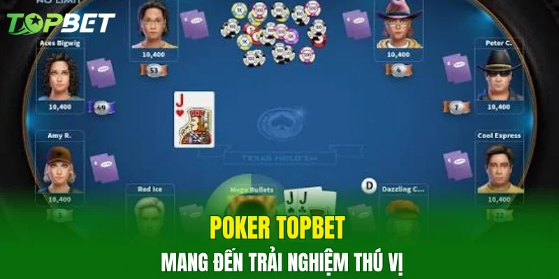 Poker TOPBET mang đến trải nghiệm thú vị