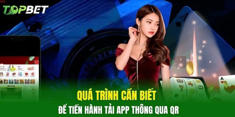 Quá trình cần biết để tiến hành tải app thông qua QR
