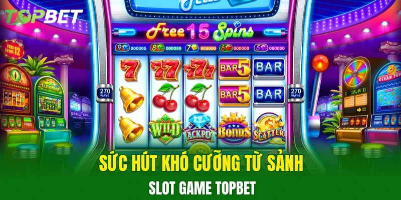 Sức hút khó cưỡng từ sảnh slot game TOPBET