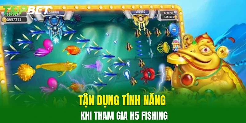 Tận dụng tính năng khi tham gia H5 Fishing