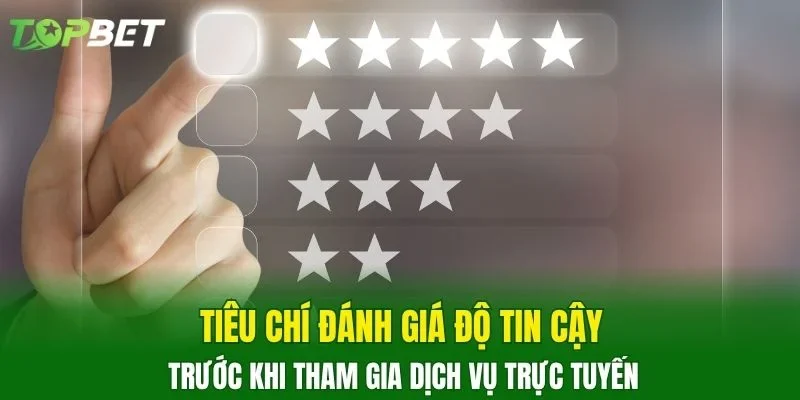 Tiêu chí đánh giá độ tin cậy trước khi tham gia dịch vụ trực tuyến 