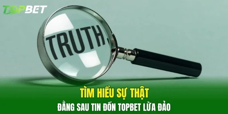 Tìm hiểu sự thật đằng sau tin đồn TOPBET lừa đảo 