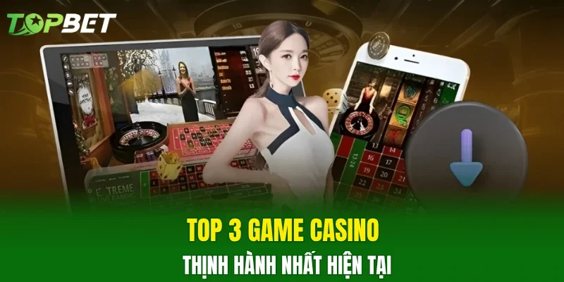 Top 3 game casino thịnh hành nhất hiện tại