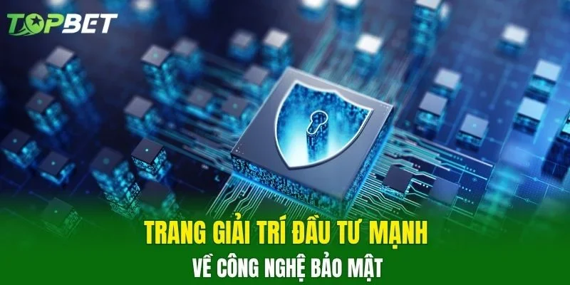 Trang giải trí đầu tư mạnh về công nghệ bảo mật