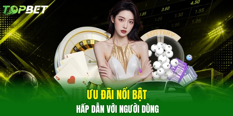 Ưu đãi nổi bật hấp dẫn với người dùng
