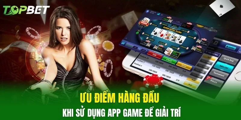 Ưu điểm hàng đầu khi sử dụng app game để giải trí