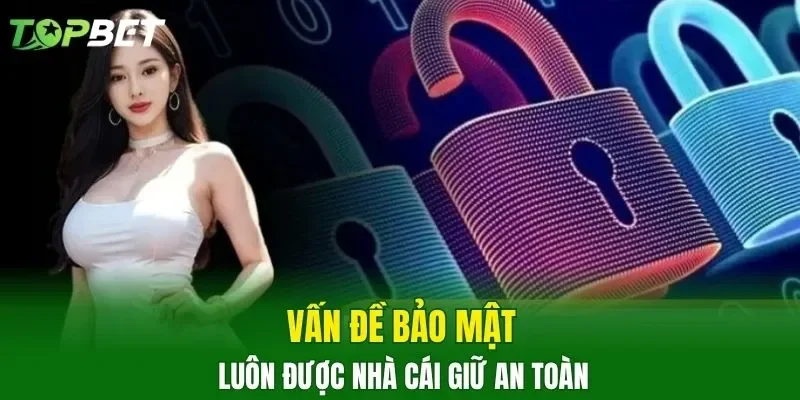 Vấn đề bảo mật luôn được nhà cái giữ an toàn