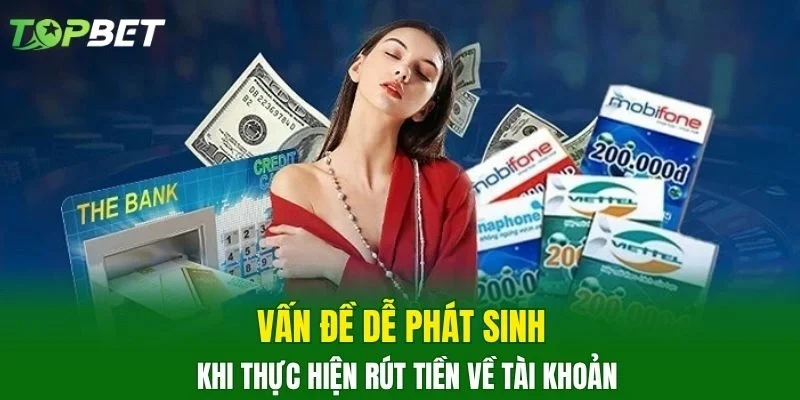 Vấn đề dễ phát sinh khi thực hiện rút tiền về tài khoản